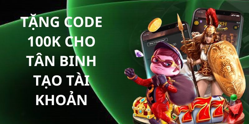 Người chơi mới được nhận khoản tiền thưởng lên đến 100K